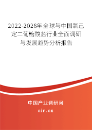 2022-2028年全球與中國氯己定二葡糖酸鹽行業(yè)全面調(diào)研與發(fā)展趨勢(shì)分析報(bào)告