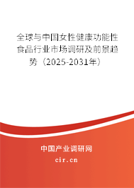 全球與中國女性健康功能性食品行業(yè)市場調(diào)研及前景趨勢（2025-2031年）