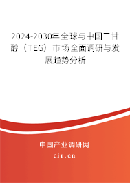 2024-2030年全球與中國(guó)三甘醇（TEG）市場(chǎng)全面調(diào)研與發(fā)展趨勢(shì)分析