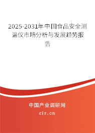 2025-2031年中國食品安全測溫儀市場分析與發(fā)展趨勢報告