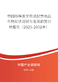 中國特殊醫(yī)學(xué)用途配方食品市場現(xiàn)狀調(diào)研與發(fā)展趨勢分析報告（2025-2031年）