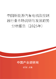 中國新能源汽車電機及控制器行業(yè)市場調(diào)研與發(fā)展趨勢分析報告（2025年）