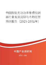 中國智能無功功率補償控制器行業(yè)發(fā)展調(diào)研與市場前景預(yù)測報告（2025-2031年）
