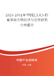 2025-2031年中國2,3,4,5-四氟苯胺市場現(xiàn)狀與前景趨勢分析報告