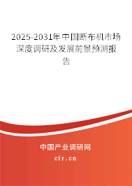 2025-2031年中國(guó)斷布機(jī)市場(chǎng)深度調(diào)研及發(fā)展前景預(yù)測(cè)報(bào)告