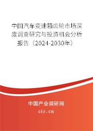 中國(guó)汽車變速箱齒輪市場(chǎng)深度調(diào)查研究與投資機(jī)會(huì)分析報(bào)告（2024-2030年）