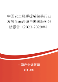中國安全瓶手提袋包裝行業(yè)發(fā)展全面調(diào)研與未來趨勢分析報(bào)告（2023-2029年）