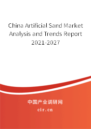 China Artificial Sand Market Analysis and Trends Report 2021-2027