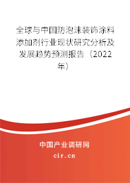 全球與中國防泡沫裝飾涂料添加劑行業(yè)現(xiàn)狀研究分析及發(fā)展趨勢預測報告（2022年）