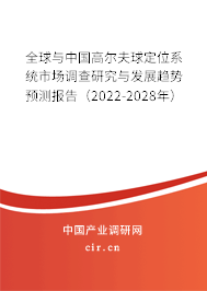 全球與中國高爾夫球定位系統(tǒng)市場調(diào)查研究與發(fā)展趨勢預(yù)測報(bào)告（2022-2028年）