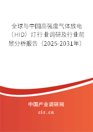 全球與中國(guó)高強(qiáng)度氣體放電（HID）燈行業(yè)調(diào)研及行業(yè)前景分析報(bào)告（2025-2031年）