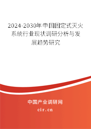 2024-2030年中國(guó)固定式滅火系統(tǒng)行業(yè)現(xiàn)狀調(diào)研分析與發(fā)展趨勢(shì)研究