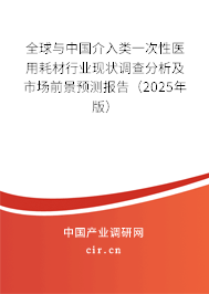 全球與中國介入類一次性醫(yī)用耗材行業(yè)現(xiàn)狀調(diào)查分析及市場(chǎng)前景預(yù)測(cè)報(bào)告（2025年版）
