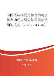 中國經(jīng)濟(jì)動(dòng)物用和寵物用疫苗市場調(diào)查研究與發(fā)展前景預(yù)測報(bào)告（2025-2031年）