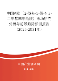 中國K胺（2-氨基-5-氯-N,3-二甲基苯甲酰胺）市場研究分析與前景趨勢預(yù)測報告（2025-2031年）