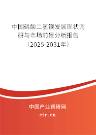 中國磷酸二氫鎂發(fā)展現(xiàn)狀調(diào)研與市場前景分析報告（2025-2031年）