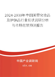 2024-2030年中國美容化妝品及護膚品行業(yè)現(xiàn)狀調(diào)研分析與市場前景預(yù)測報告