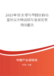 2025年版全球與中國全自動量熱儀市場調(diào)研與發(fā)展前景預(yù)測報告