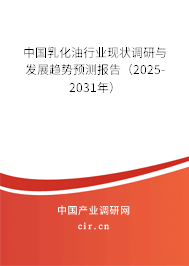 中國乳化油行業(yè)現(xiàn)狀調(diào)研與發(fā)展趨勢(shì)預(yù)測(cè)報(bào)告（2025-2031年）
