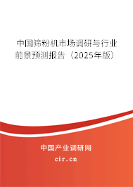 中國(guó)篩粉機(jī)市場(chǎng)調(diào)研與行業(yè)前景預(yù)測(cè)報(bào)告（2025年版）