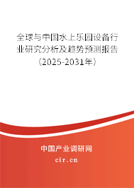 全球與中國水上樂園設(shè)備行業(yè)研究分析及趨勢預(yù)測報告（2025-2031年）