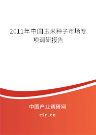 2011年中國玉米種子市場專項(xiàng)調(diào)研報告