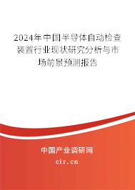 2024年中國半導(dǎo)體自動(dòng)檢查裝置行業(yè)現(xiàn)狀研究分析與市場(chǎng)前景預(yù)測(cè)報(bào)告