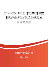 2025-2031年全球與中國觸覺振動(dòng)馬達(dá)行業(yè)市場調(diào)研及發(fā)展前景報(bào)告