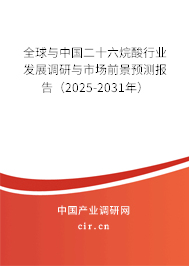 全球與中國二十六烷酸行業(yè)發(fā)展調(diào)研與市場前景預(yù)測報告（2025-2031年）