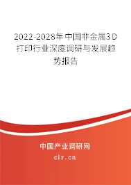 2022-2028年中國非金屬3D打印行業(yè)深度調(diào)研與發(fā)展趨勢報告