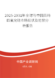 2025-2031年全球與中國高純四氟化硅市場現(xiàn)狀及前景分析報告