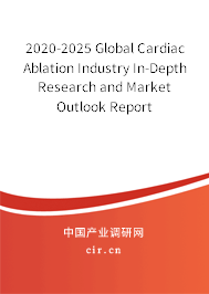 2020-2025 Global Cardiac Ablation Industry In-Depth Research and Market Outlook Report