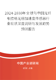 2024-2030年全球與中國(guó)光纖布拉格光柵加速度傳感器行業(yè)現(xiàn)狀深度調(diào)研與發(fā)展趨勢(shì)預(yù)測(cè)報(bào)告