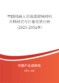 中國機(jī)器人高強(qiáng)度腱繩材料市場研究與行業(yè)前景分析（2025-2031年）