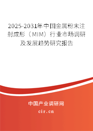2025-2031年中國金屬粉末注射成形（MIM）行業(yè)市場調(diào)研及發(fā)展趨勢研究報告