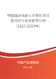 中國酒店機(jī)器人市場(chǎng)現(xiàn)狀深度調(diào)研與發(fā)展趨勢(shì)分析（2023-2029年）