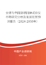 全球與中國落球回彈試驗儀市場研究分析及發(fā)展前景預測報告（2024-2030年）