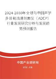 2024-2030年全球與中國(guó)聲學(xué)多普勒流速剖面儀（ADCP）行業(yè)發(fā)展研究分析與發(fā)展趨勢(shì)預(yù)測(cè)報(bào)告