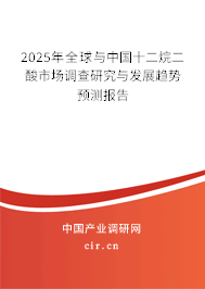2025年全球與中國十二烷二酸市場調查研究與發(fā)展趨勢預測報告