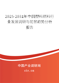2025-2031年中國塑料燃料行業(yè)發(fā)展調(diào)研與前景趨勢分析報告