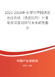 2022-2028年全球與中國透皮治療系統(tǒng)（透皮貼劑）行業(yè)發(fā)展深度調(diào)研與未來趨勢報告