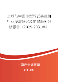 全球與中國(guó)小型輪式裝載機(jī)行業(yè)發(fā)展研究及前景趨勢(shì)分析報(bào)告（2025-2031年）