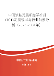 中國(guó)液基薄層細(xì)胞學(xué)檢測(cè)(TCT)發(fā)展現(xiàn)狀與行業(yè)前景分析（2025-2031年）
