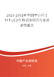 2025-2031年中國中小尺寸TFT-LCD市場調(diào)查研究與發(fā)展趨勢報告