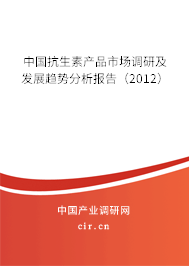 中國抗生素產(chǎn)品市場調(diào)研及發(fā)展趨勢分析報告（2012）