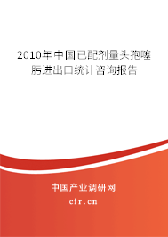 2010年中國(guó)已配劑量頭孢噻肟進(jìn)出口統(tǒng)計(jì)咨詢報(bào)告