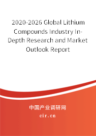 2020-2026 Global Lithium Compounds Industry In-Depth Research and Market Outlook Report