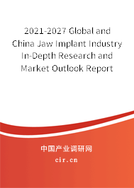 2021-2027 Global and China Jaw Implant Industry In-Depth Research and Market Outlook Report