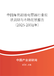 中國車用超級電容器行業(yè)現(xiàn)狀調(diào)研與市場前景報告（2025-2031年）