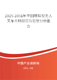 2025-2031年中國(guó)堆垛型無(wú)人叉車市場(chǎng)研究與前景分析報(bào)告